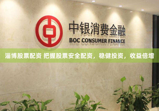 淄博股票配资 把握股票安全配资，稳健投资，收益倍增