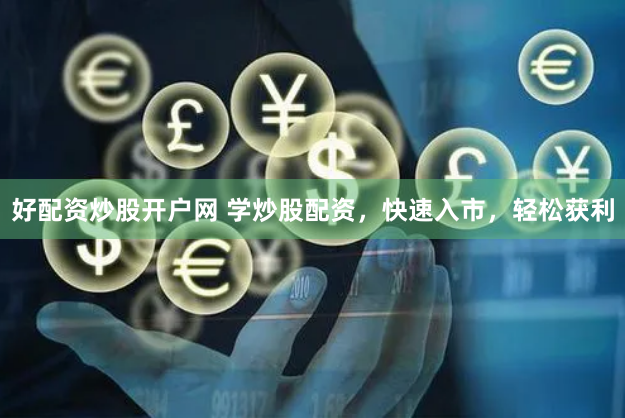 好配资炒股开户网 学炒股配资,快速入市,轻松获利