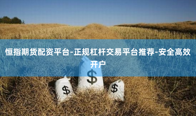 恒指期货配资平台-正规杠杆交易平台推荐-安全高效开户