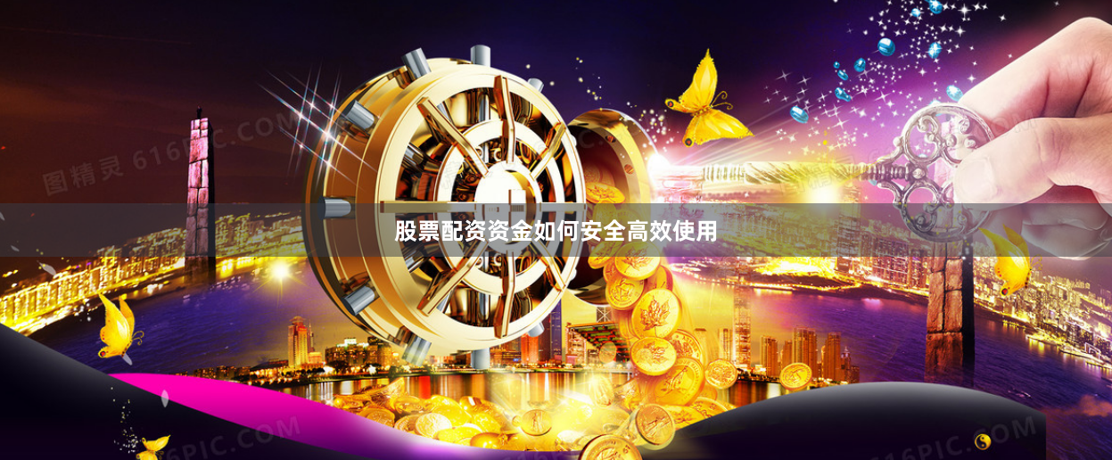 股票配资资金如何安全高效使用