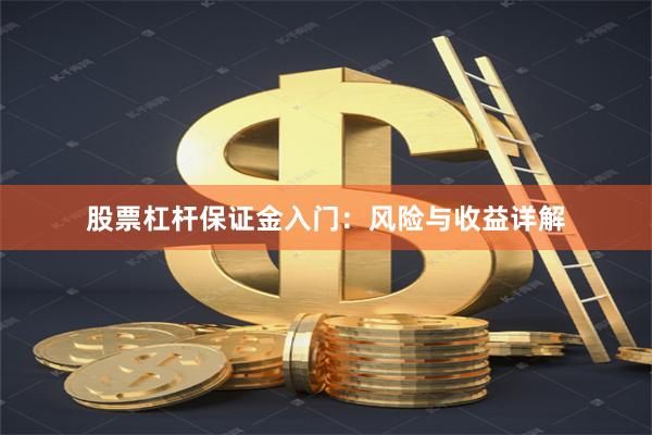 股票杠杆保证金入门：风险与收益详解